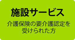 施設サービス 介護保険の要介護認定を受けられた方